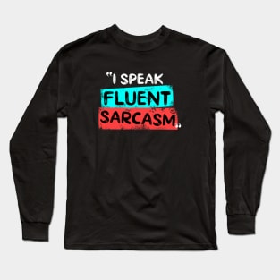 I Speak Fluent Sarcasm Long Sleeve T-Shirt